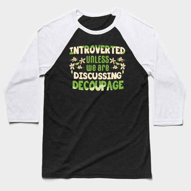 Introverted unless we are discussing decoupage / decoupage lover gift idea / decoupage lover present Baseball T-Shirt by Anodyle